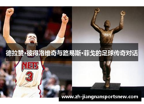德拉赞·彼得洛维奇与路易斯·菲戈的足球传奇对话